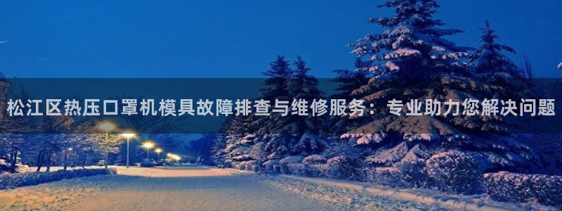 易倍申片能长期服用吗：松江区热压口罩机模具故障排查与维修