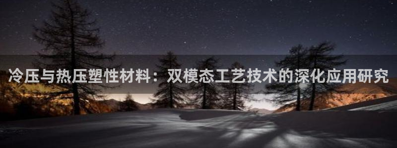 易倍申医保报销：冷压与热压塑性材料：双模态工艺技术的深化