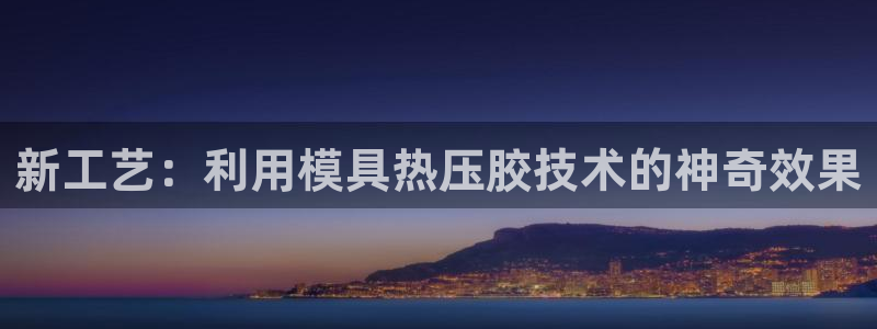 emc全站app下载：新工艺：利用模具热压胶技术的神奇效