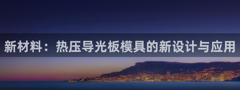 易倍网页版登录：新材料：热压导光板模具的新设计与应用