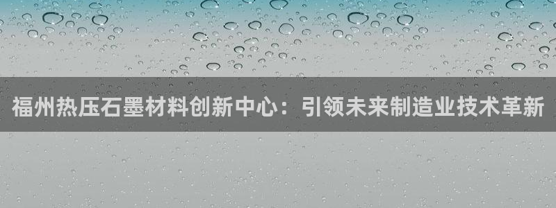 易倍emc全站：福州热压石墨材料创新中心：引领未来制造业